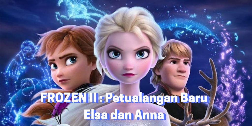 Review Film : Frozen II, Petualangan Baru Elsa dan Anna